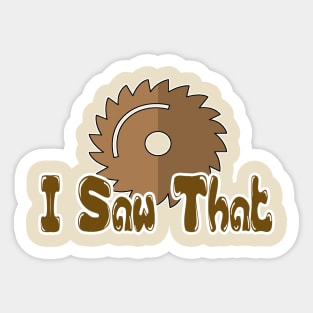 Funny Woodworker - I Saw That - Wood & Woodworking T-Shirt Sticker
